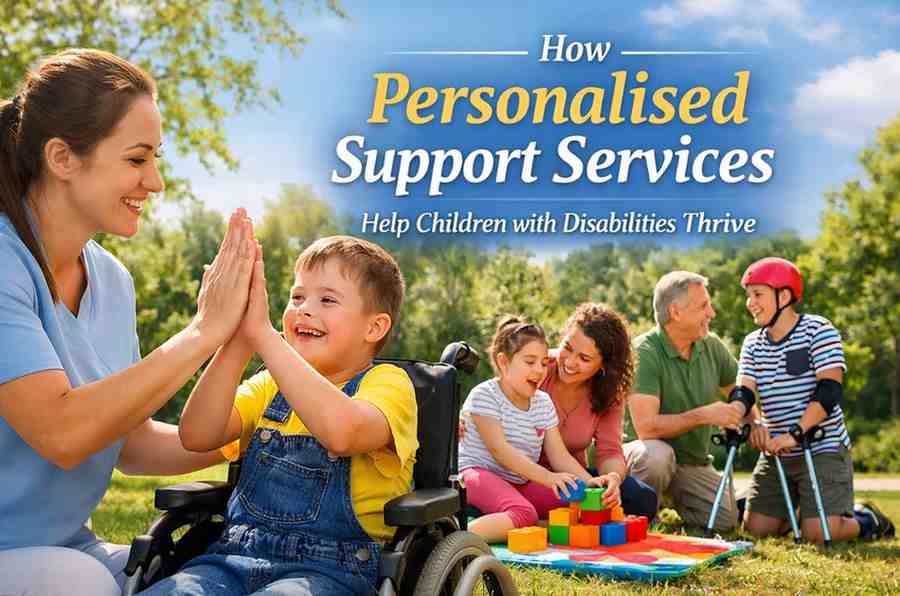 How Personalised Support Services Help Children with Disabilities Thrive?